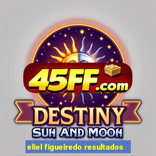 eliel figueiredo resultados